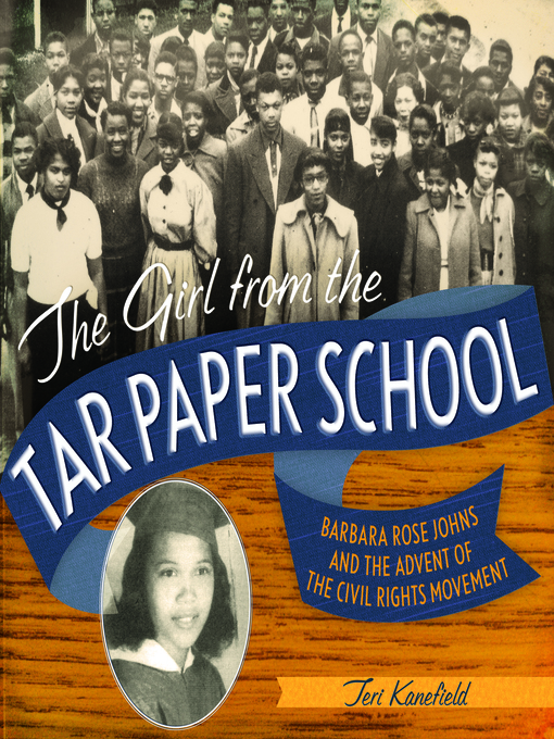 The girl from the tar paper school : Barbara Rose Johns and the advent of the civil rights movement